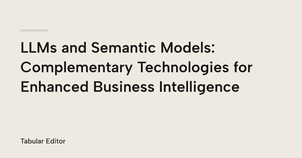 LLMs and Semantic Models: Complementary Technologies for Enhanced Business Intelligence
